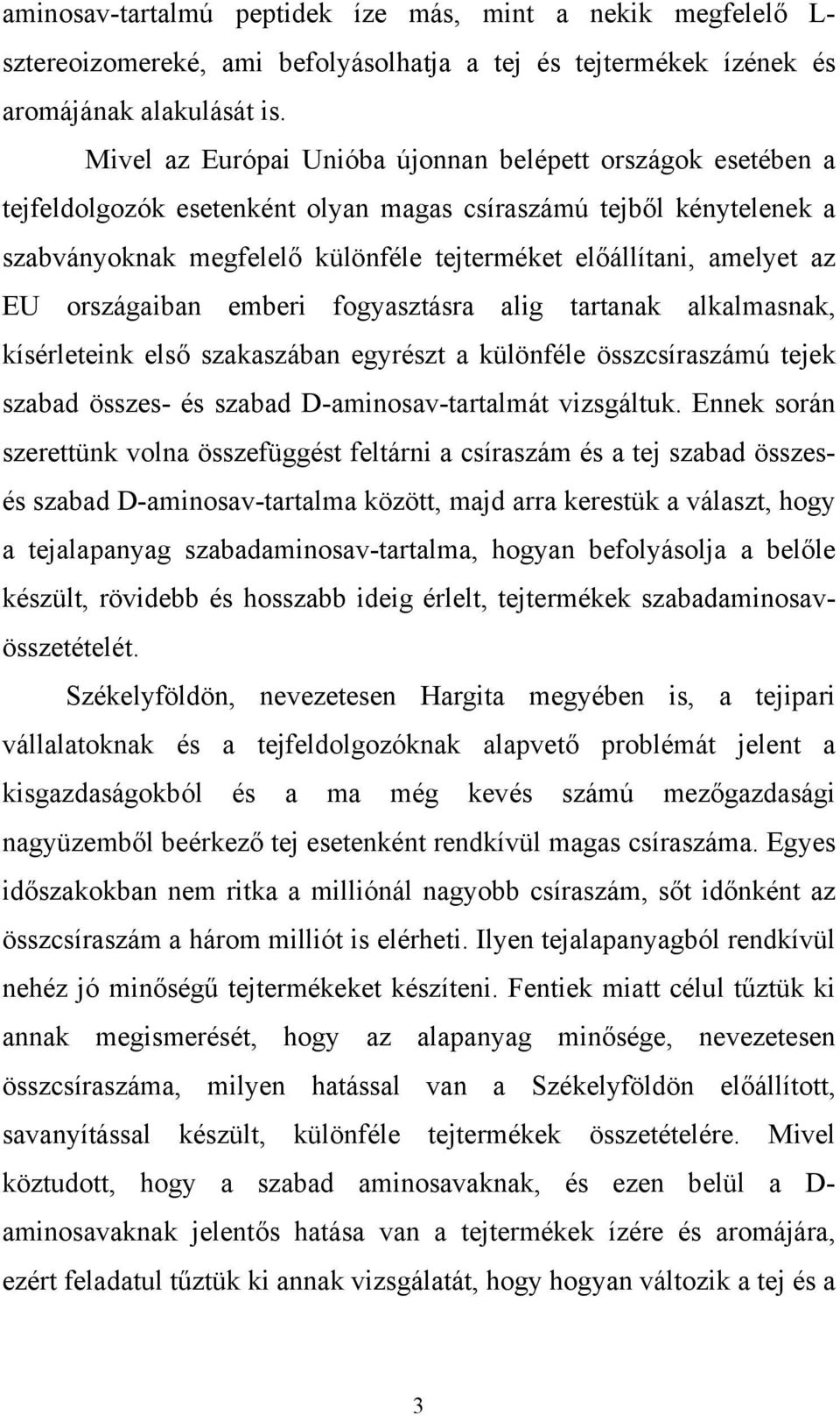 az EU országaiban emberi fogyasztásra alig tartanak alkalmasnak, kísérleteink első szakaszában egyrészt a különféle összcsíraszámú tejek szabad összes- és szabad D-aminosav-tartalmát vizsgáltuk.