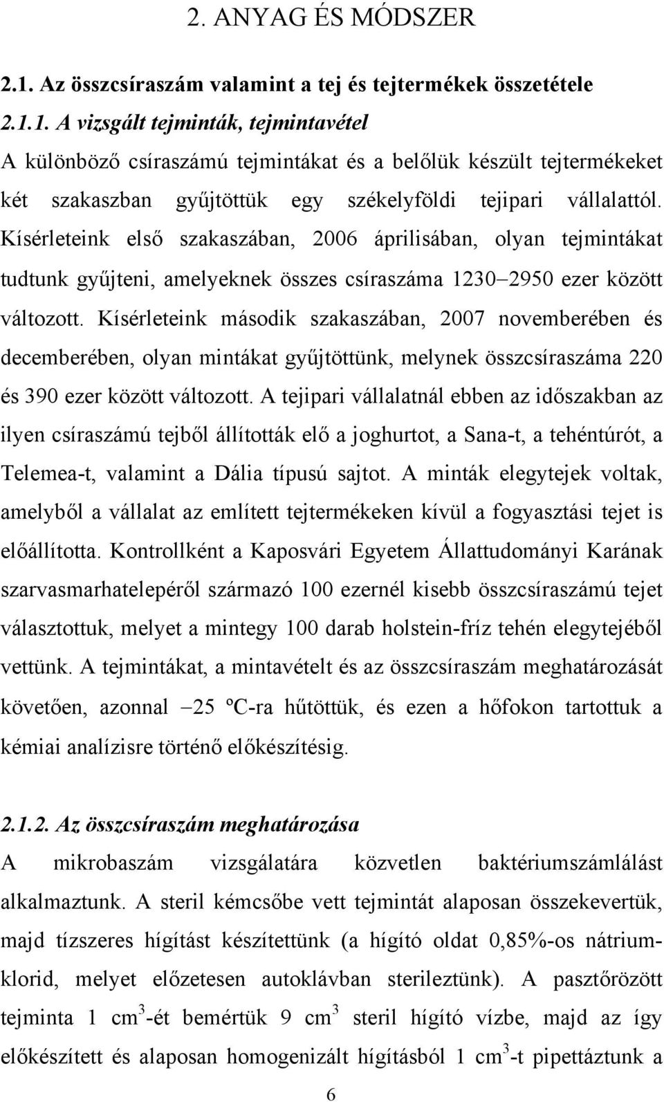 Kísérleteink második szakaszában, 2007 novemberében és decemberében, olyan mintákat gyűjtöttünk, melynek összcsíraszáma 220 és 390 ezer között változott.