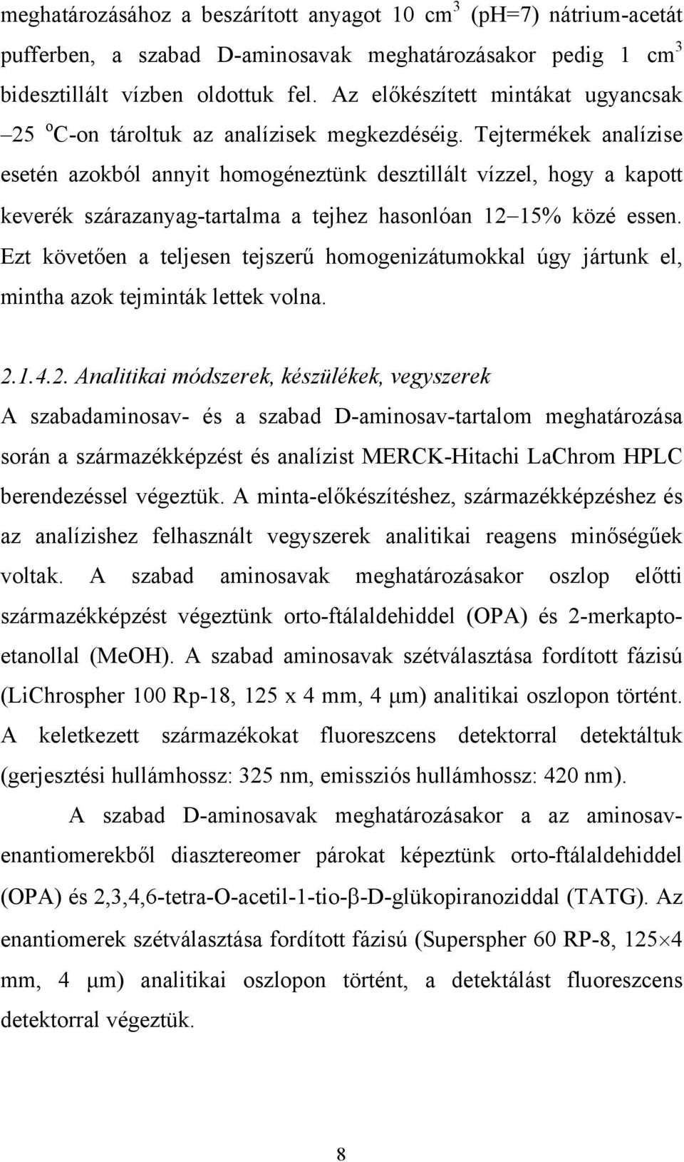 Tejtermékek analízise esetén azokból annyit homogéneztünk desztillált vízzel, hogy a kapott keverék szárazanyag-tartalma a tejhez hasonlóan 12 15% közé essen.