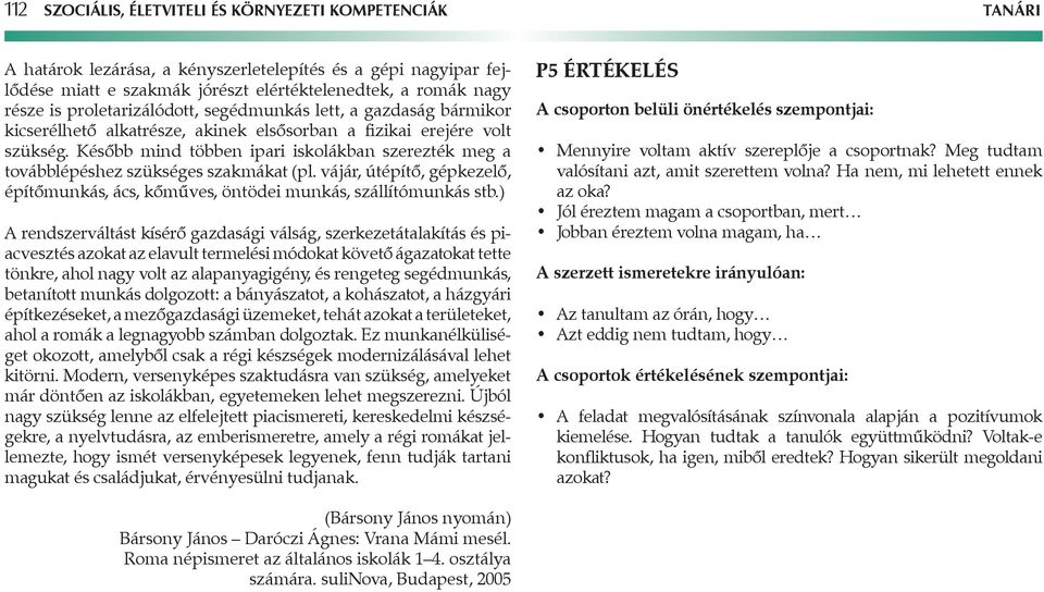 Később mind többen ipari iskolákban szerezték meg a továbblépéshez szükséges szakmákat (pl. vájár, útépítő, gépkezelő, építőmunkás, ács, kőműves, öntödei munkás, szállítómunkás stb.