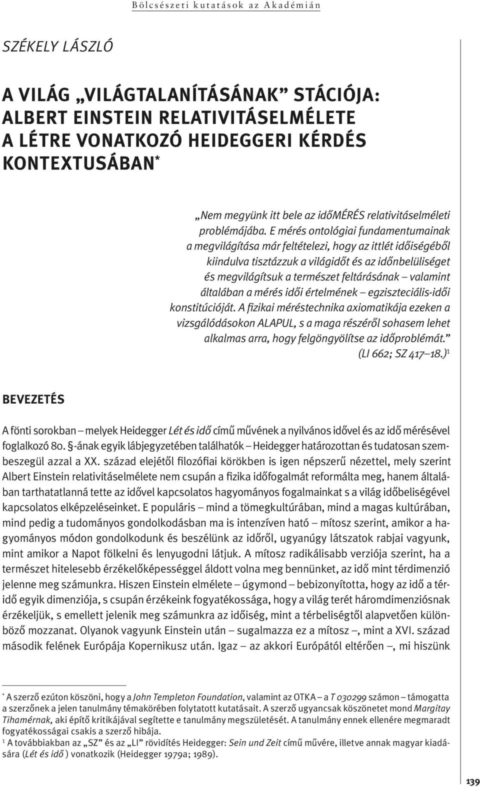 E mé rés on to ló gi ai f un da men tu mainak a megvilágítása már feltételezi, hogy az ittlét idôiségébôl kiindulva tisztázzuk a világidôt és az idônbelüliséget és megvilágítsuk a természet