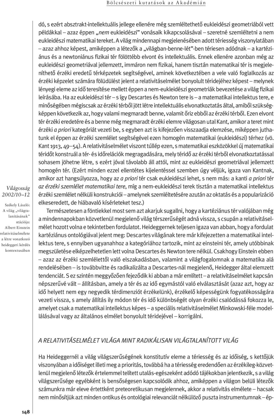 A világ mindennapi meg je le né sé ben adot t tériesség vi szony la tá ban az az ah hoz ké pest, ami kép pen a lé te zôk a világ ban-ben ne-lét -ben tériesen adód nak a kar té ziá nus és a new