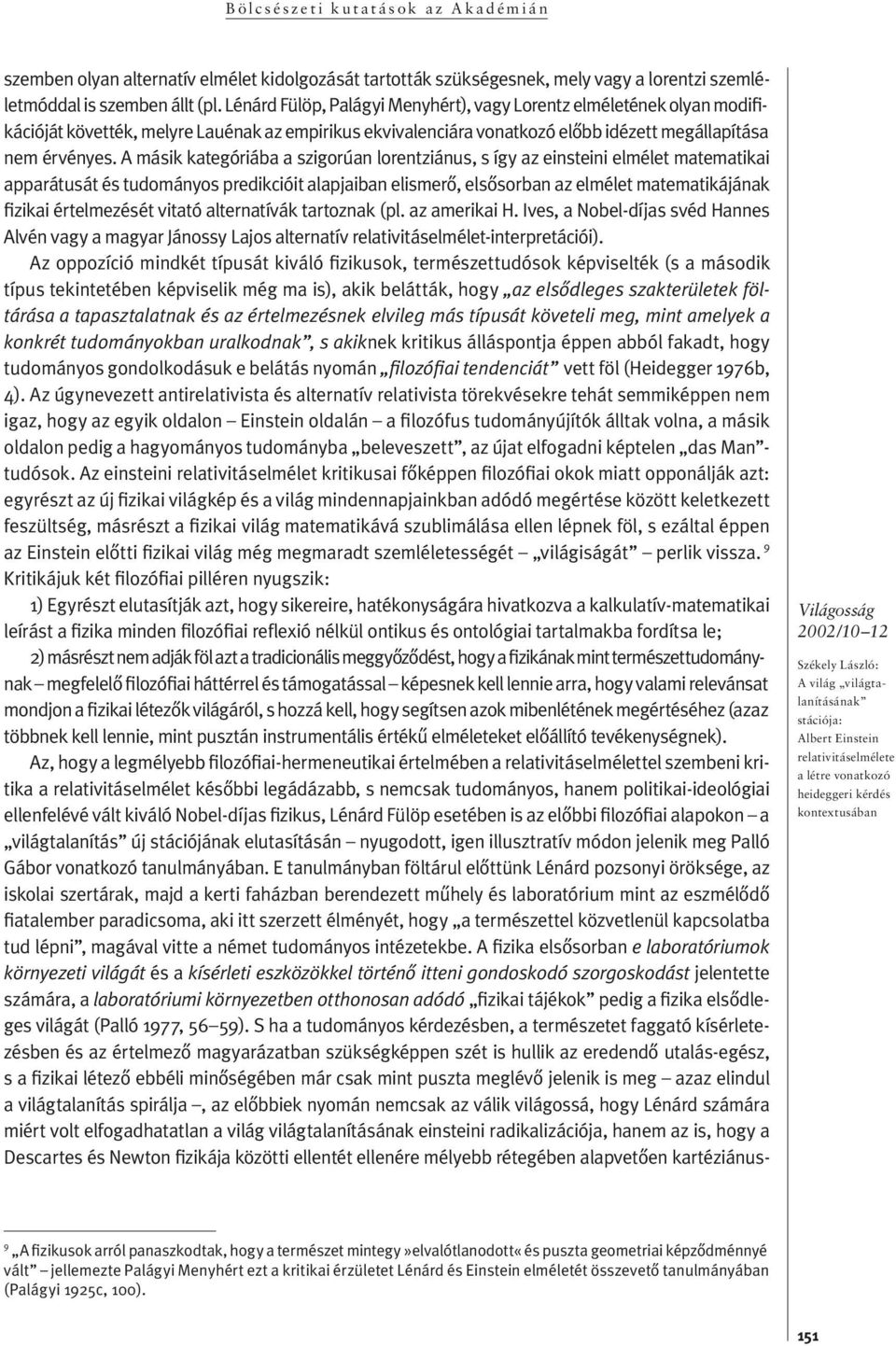 A másik kategóriába a szigorúan lorentziánus, s íg y az einstei ni el mé let ma te ma ti kai ap pa rá tu sát és tudomá nyos predikcióit alapjaiban elismerô, el sô sor ban az el mé let ma te ma ti ká