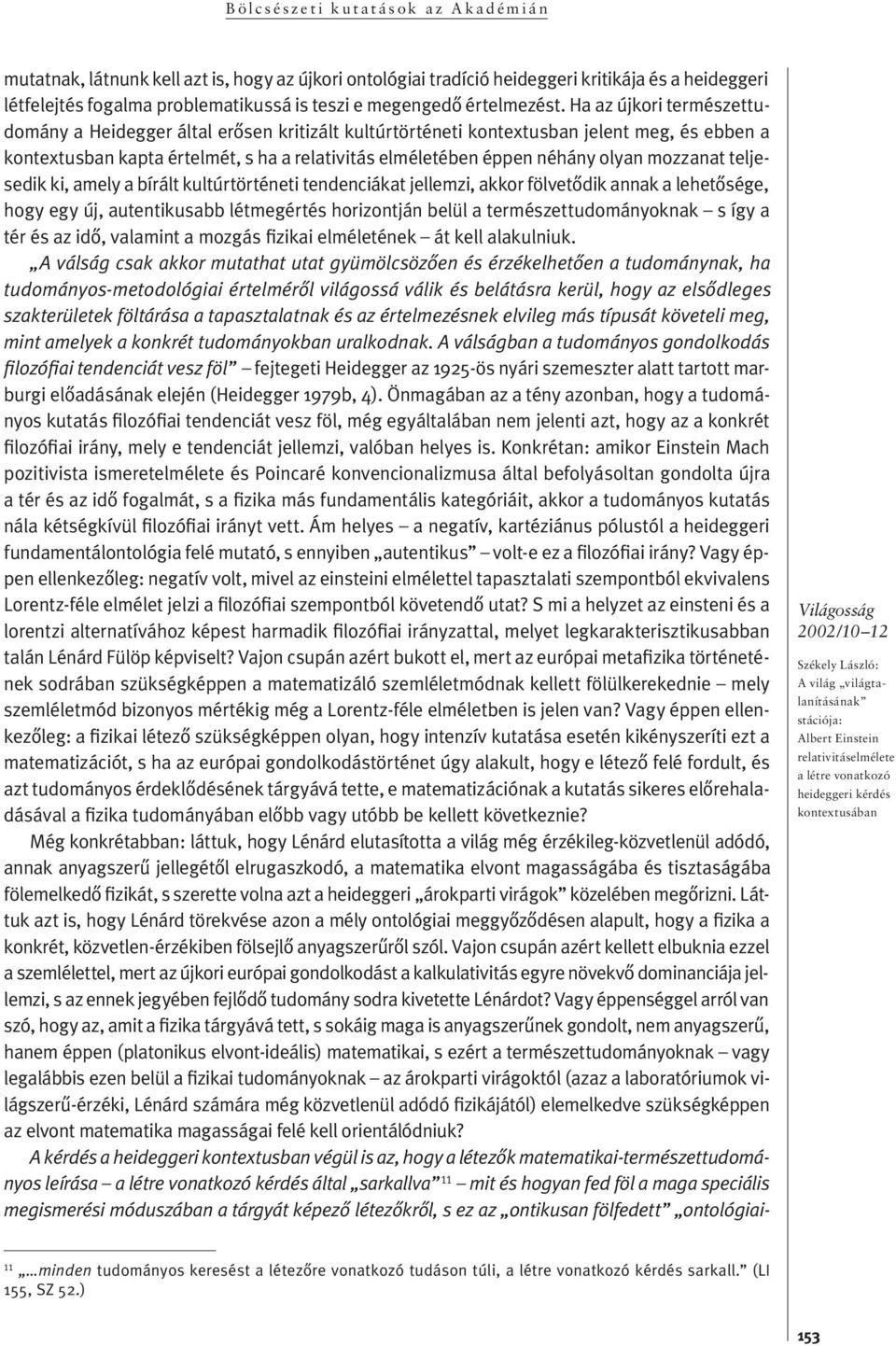 olyan mozzanat teljesedik ki, amely a bírált kultúrtörténeti tendenciákat jellemzi, akkor fölvetôdik annak a lehetôsége, hogy egy új, autentikusabb létmegértés horizontján belül a