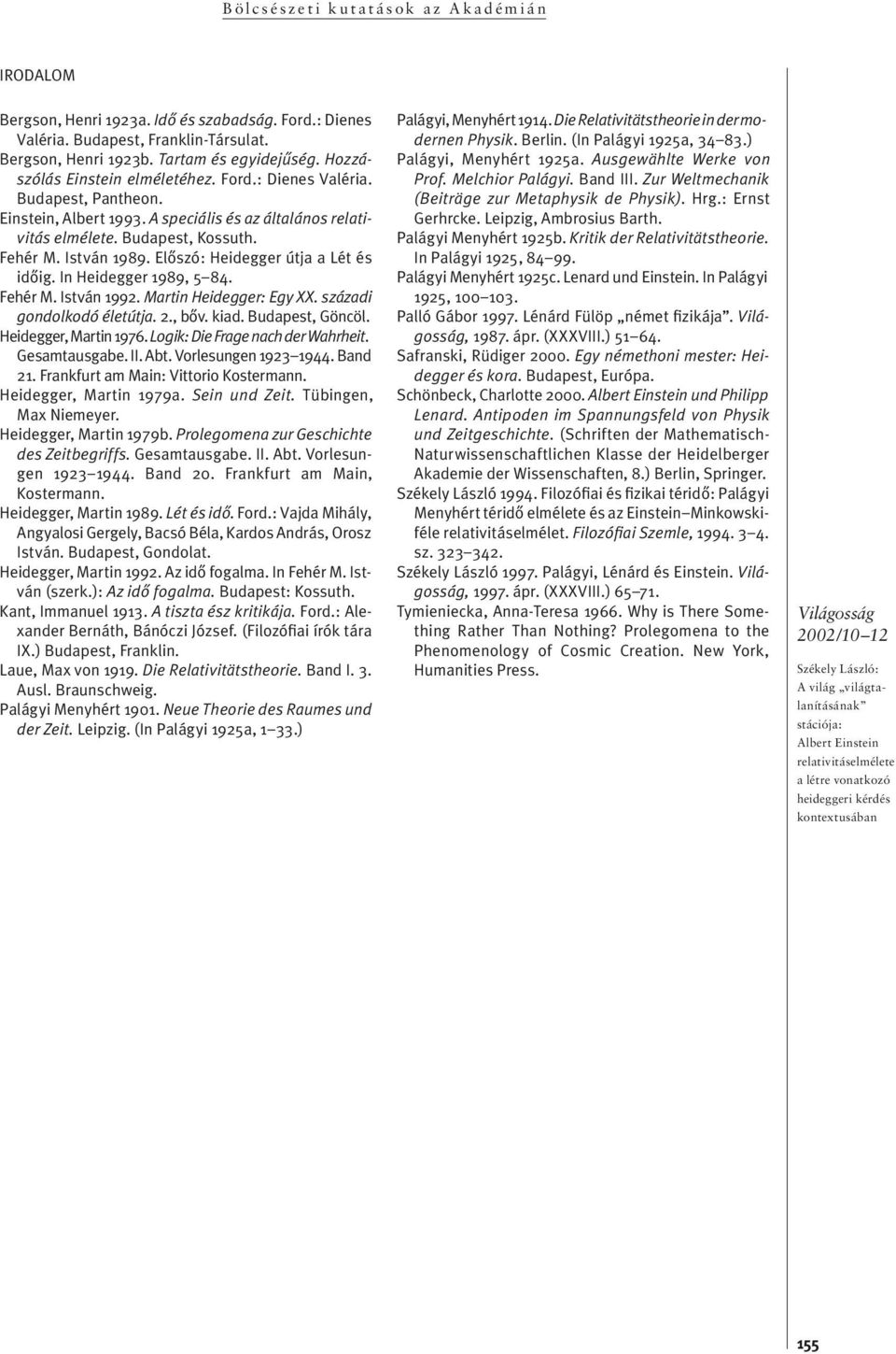 Ist ván 1989. Elô szó: Hei deg ger út ja a Lét és idôig. In Heidegger 1989, 5 84. Fe hér M. Ist ván 1992. Martin Heidegger: Egy XX. századi gondolkodó életútja. 2., bôv. kiad. Budapest, Göncöl.