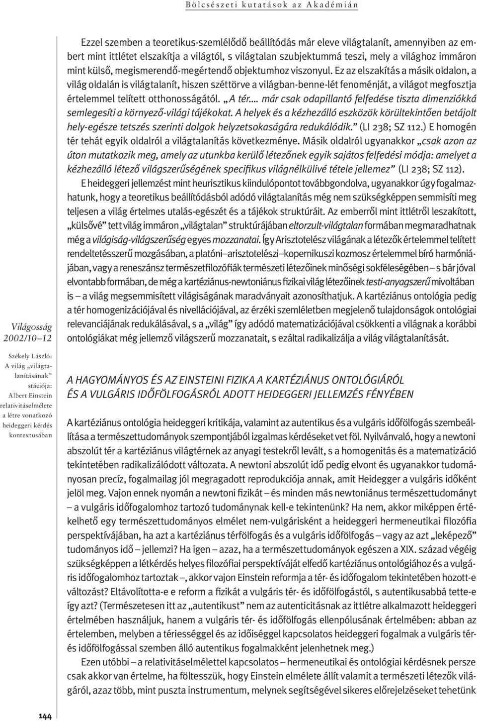 Ez az elszakítás a másik oldalon, a világ ol da lán is vi lágtalanít, hiszen széttörve a világban-ben ne-lét fe no mén ját, a vi lá got meg fosz t ja érte lem mel te lí tet t ot thonosság ától. A tér.