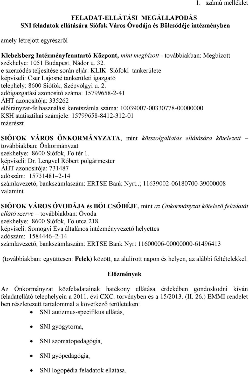 e szerződés teljesítése során eljár: KLIK Siófoki tankerülete képviseli: Cser Lajosné tankerületi igazgató telephely: 8600 Siófok, Szépvölgyi u. 2.