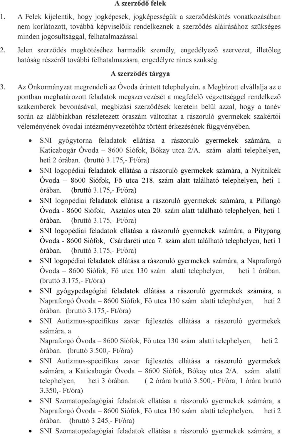 felhatalmazással. 2. Jelen szerződés megkötéséhez harmadik személy, engedélyező szervezet, illetőleg hatóság részéről további felhatalmazásra, engedélyre nincs szükség. A szerződés tárgya 3.