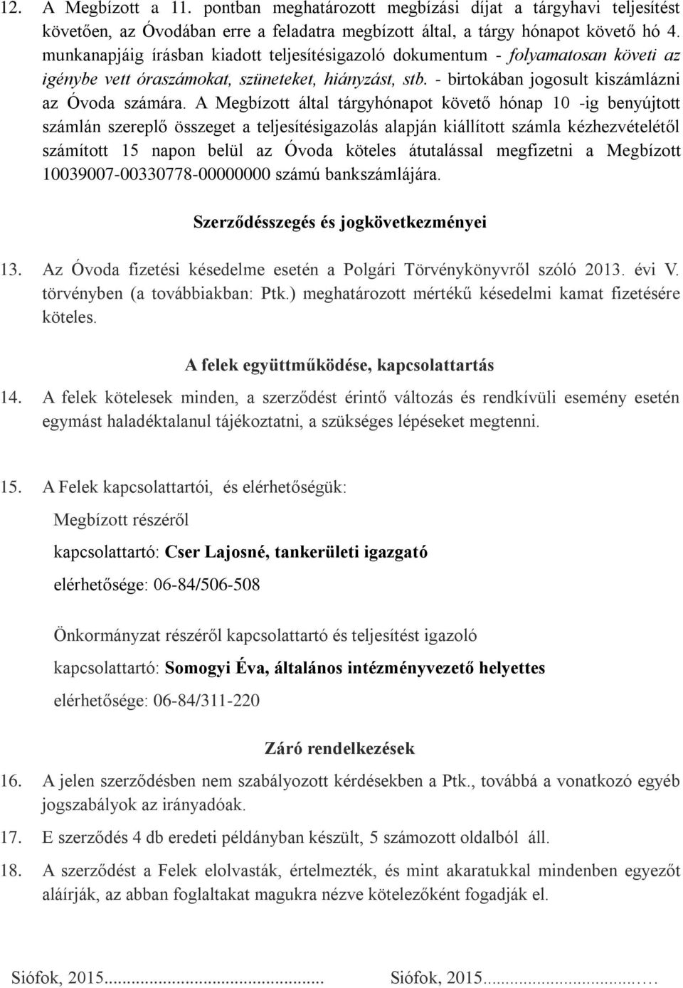 A Megbízott által tárgyhónapot követő hónap 10 -ig benyújtott számlán szereplő összeget a teljesítésigazolás alapján kiállított számla kézhezvételétől számított 15 napon belül az Óvoda köteles