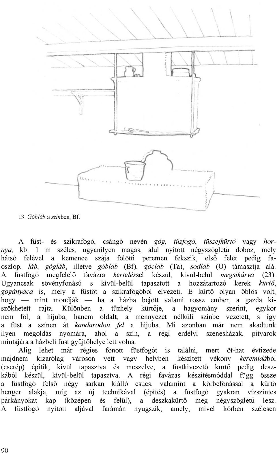 sodláb (O) támasztja alá. A füstfogó megfelelő favázra kerteléssel készül, kívül-belül megsikárva (23).