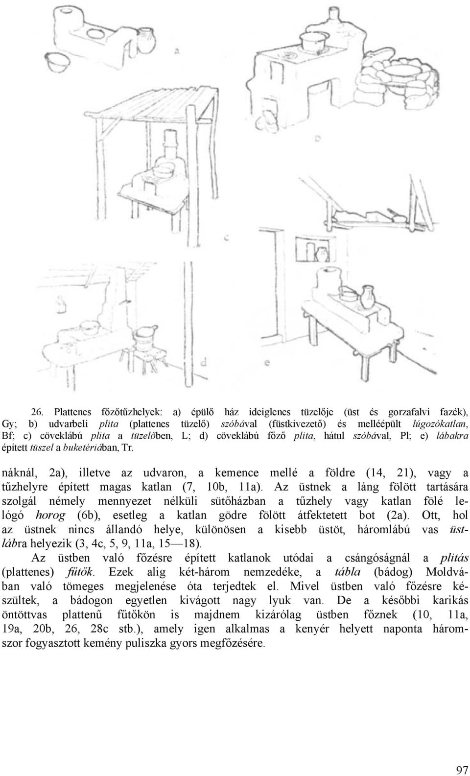 náknál, 2a), illetve az udvaron, a kemence mellé a földre (14, 21), vagy a tűzhelyre épített magas katlan (7, 10b, 11a).