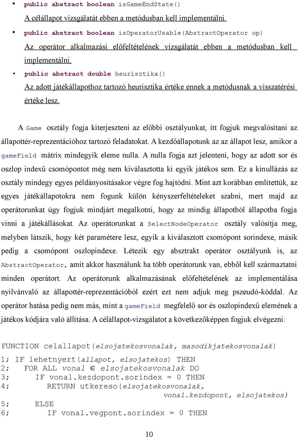 public abstract double heurisztika() Az adott játékállapothoz tartozó heurisztika érték e ennek a metódusnak a visszatérési értéke lesz.