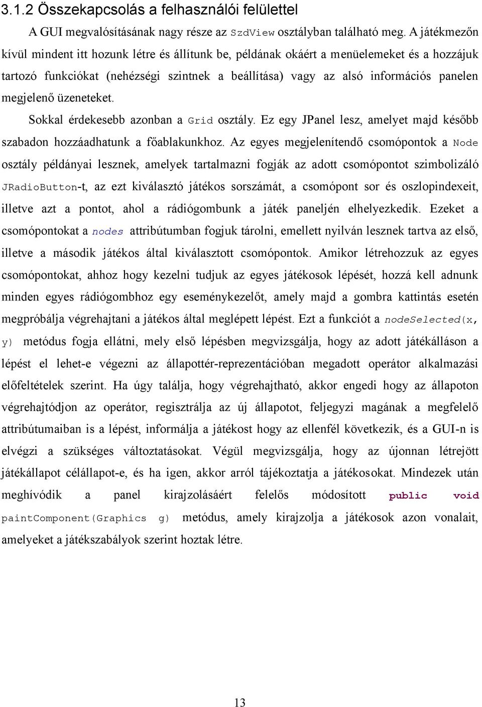 megjelenő üzeneteket. Sokkal érdekesebb azonban a Grid osztály. Ez egy JPanel lesz, amelyet majd később szabadon hozzáadhatunk a főablakunkhoz.