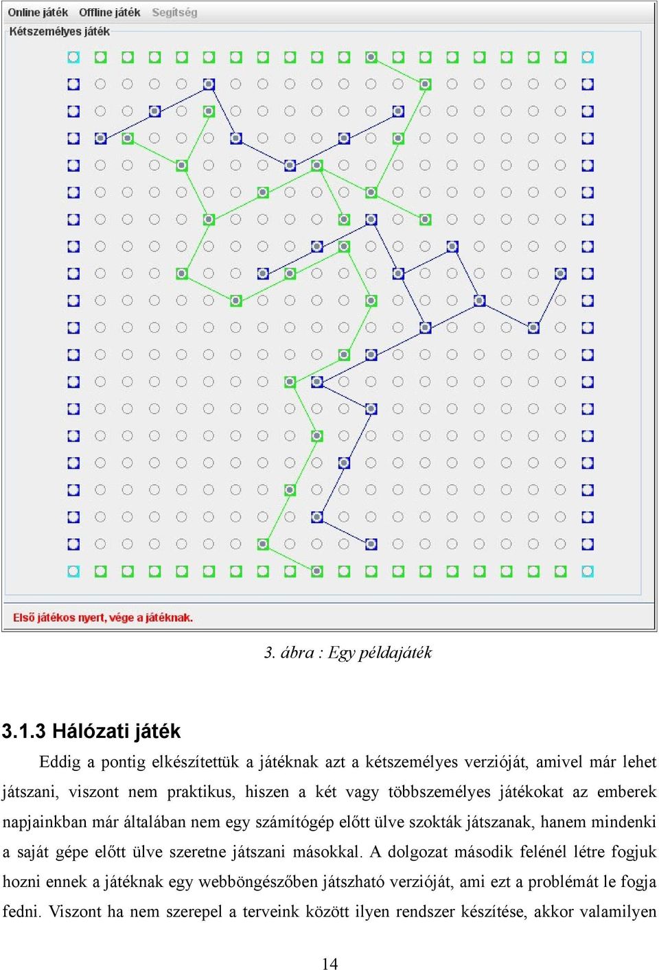 két vagy többszemélyes játékokat az emberek napjainkban már általában nem egy számítógép előtt ülve szokták játszanak, hanem mindenki a saját gépe