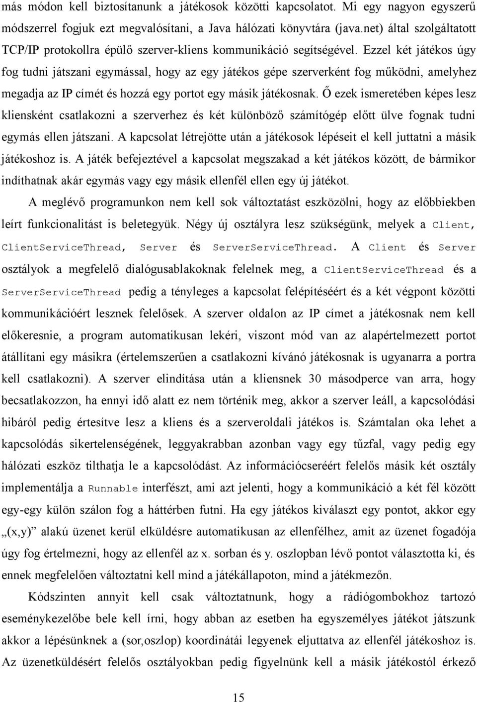 Ezzel két játékos úgy fog tudni játszani egymással, hogy az egy játékos gépe szerverként fog működni, amelyhez megadja az IP címét és hozzá egy portot egy másik játékosnak.