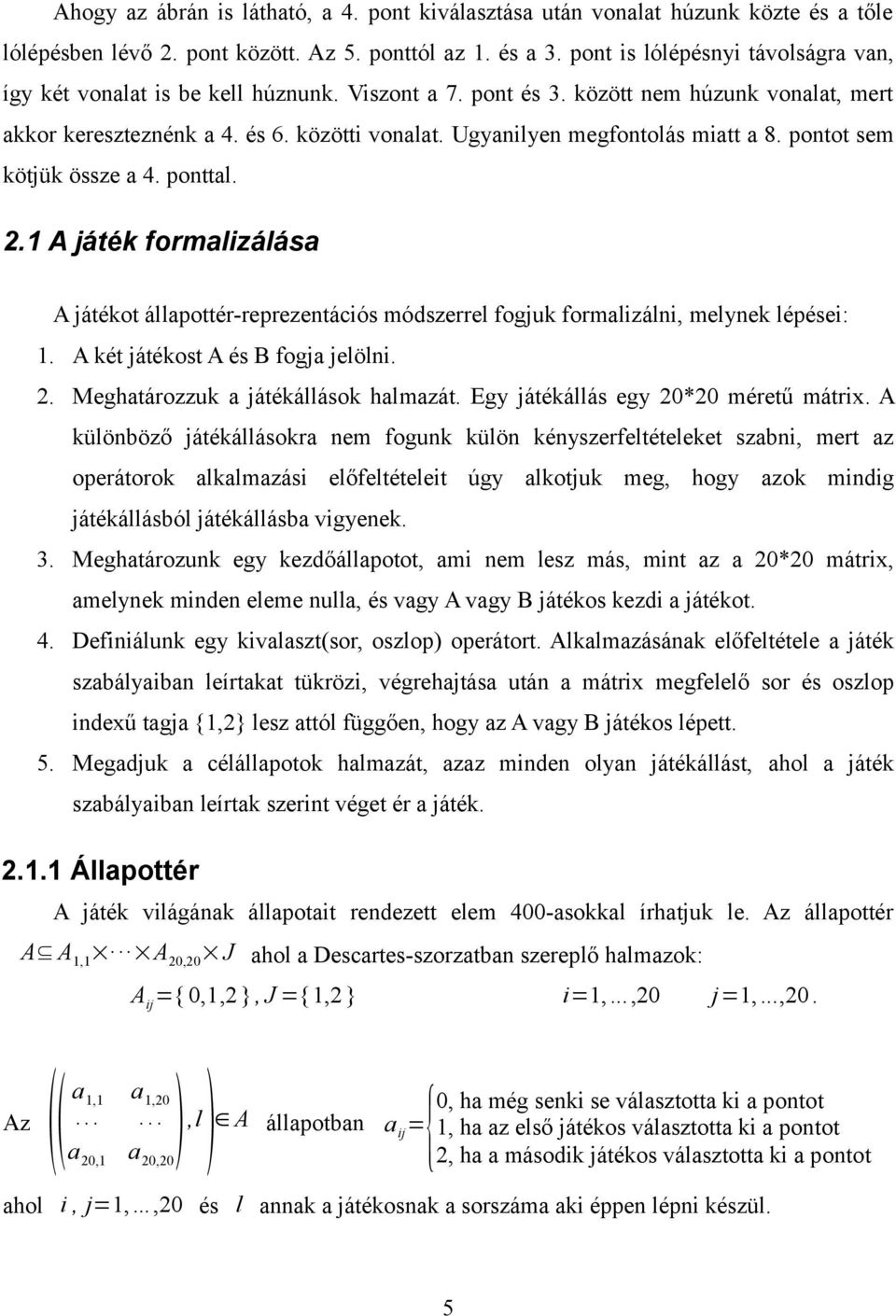 Ugyanilyen megfontolás miatt a 8. pontot sem kötjük össze a 4. ponttal. 2.1 A játék formalizálása A játékot állapottér-reprezentációs módszerrel fogjuk formalizálni, melynek lépései: 1.