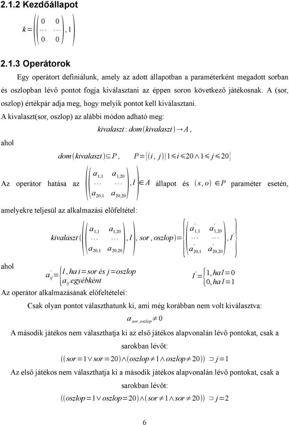 A kivalaszt(sor, oszlop) az alábbi módon adható meg: ahol Az operátor hatása az dom kivalaszt P, a kivalaszt : dom kivalaszt A, 1,1 a 1,20 P={ i, j 1 i 20 1 j 20 A állapot és s, o P paraméter esetén,