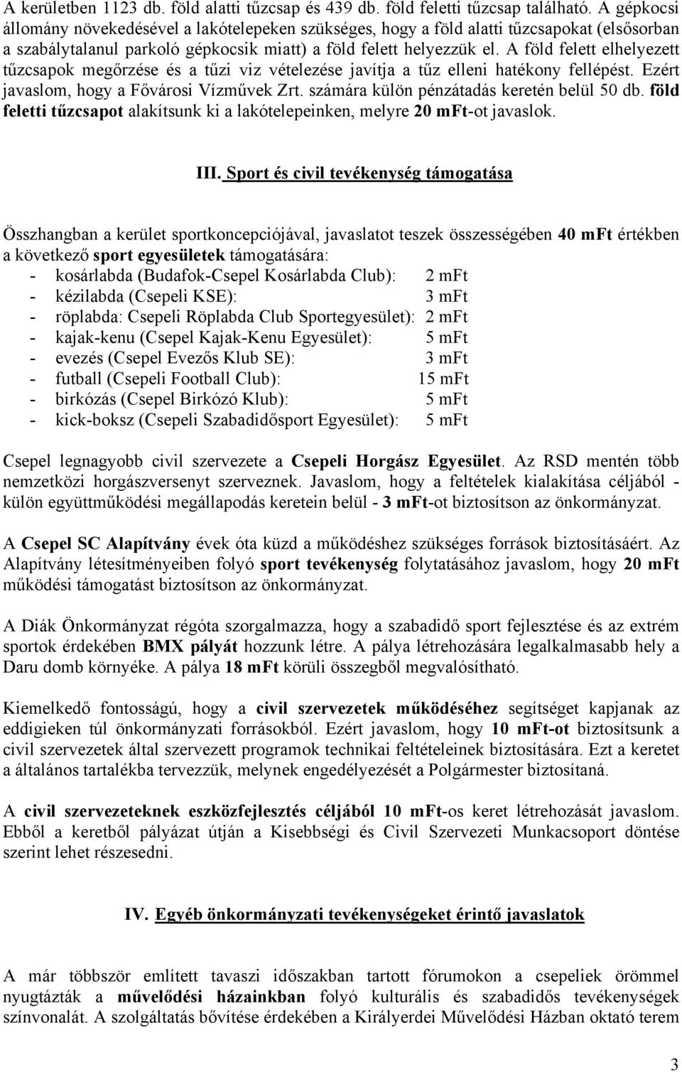 A föld felett elhelyezett tűzcsapok megőrzése és a tűzi viz vételezése javítja a tűz elleni hatékony fellépést. Ezért javaslom, hogy a Fővárosi Vízművek Zrt.