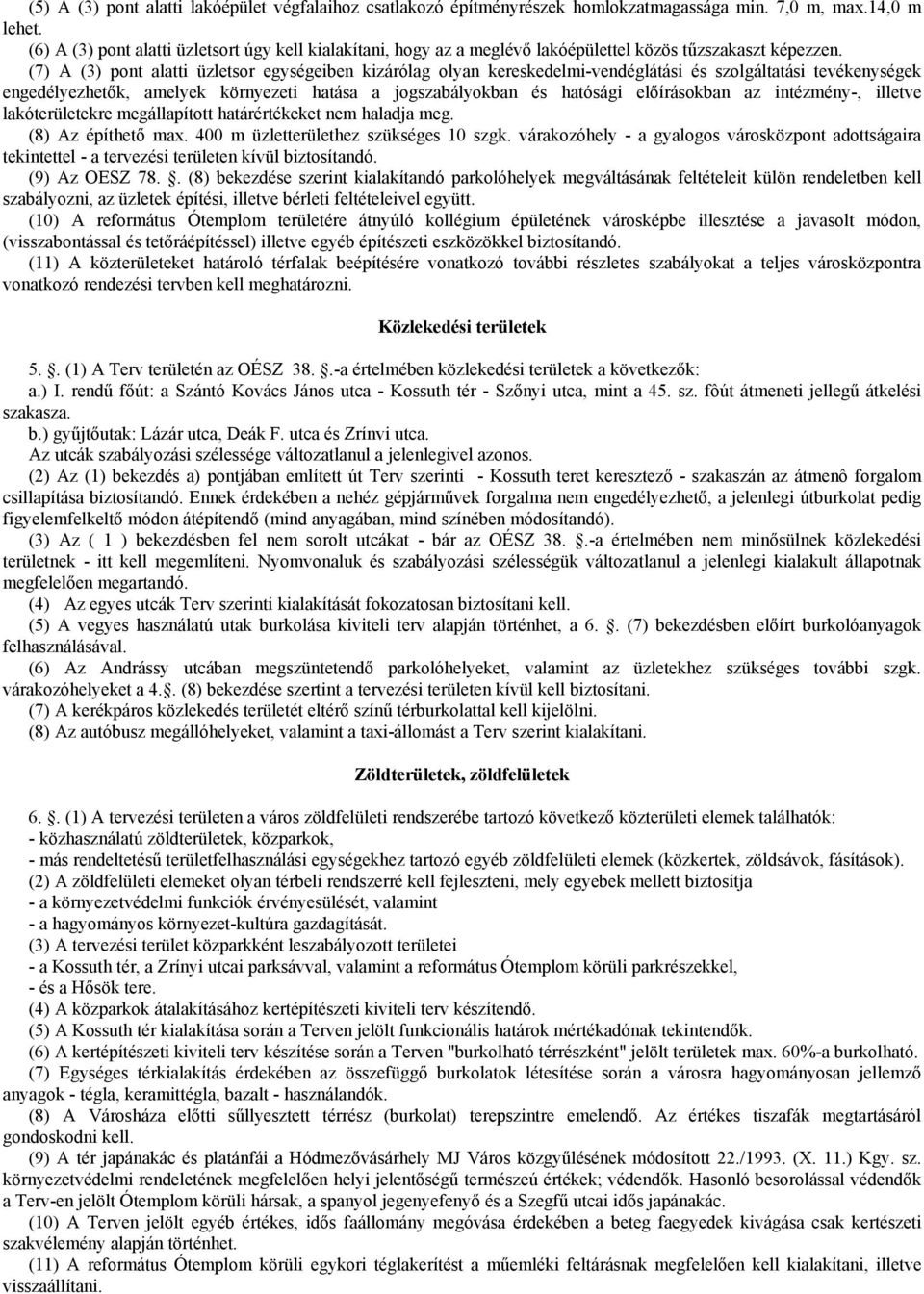 (7) A (3) pont alatti üzletsor egységeiben kizárólag olyan kereskedelmi-vendéglátási és szolgáltatási tevékenységek engedélyezhetők, amelyek környezeti hatása a jogszabályokban és hatósági