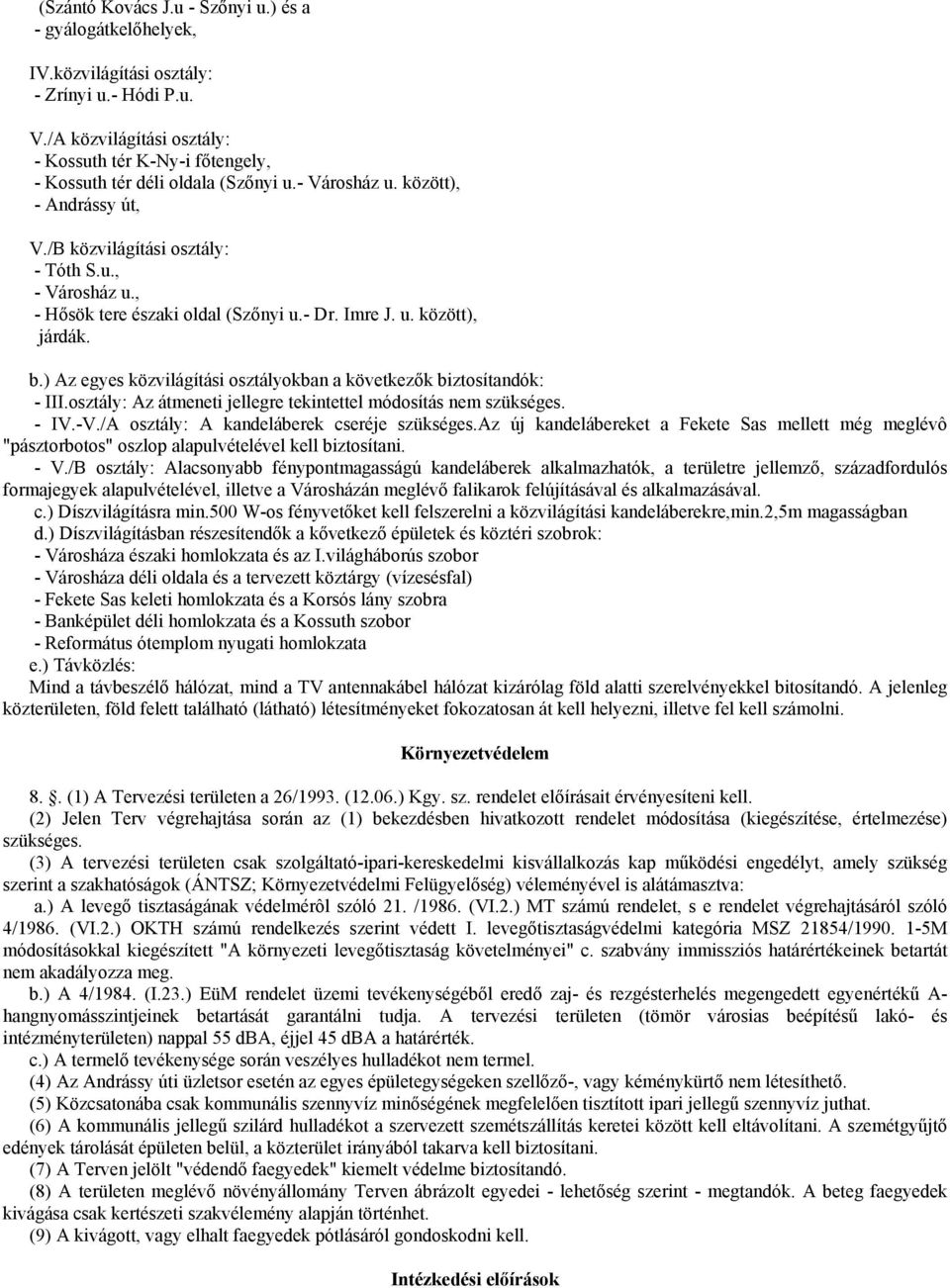 , - Hősök tere északi oldal (Szőnyi u.- Dr. Imre J. u. között), járdák. b.) Az egyes közvilágítási osztályokban a következők biztosítandók: - III.