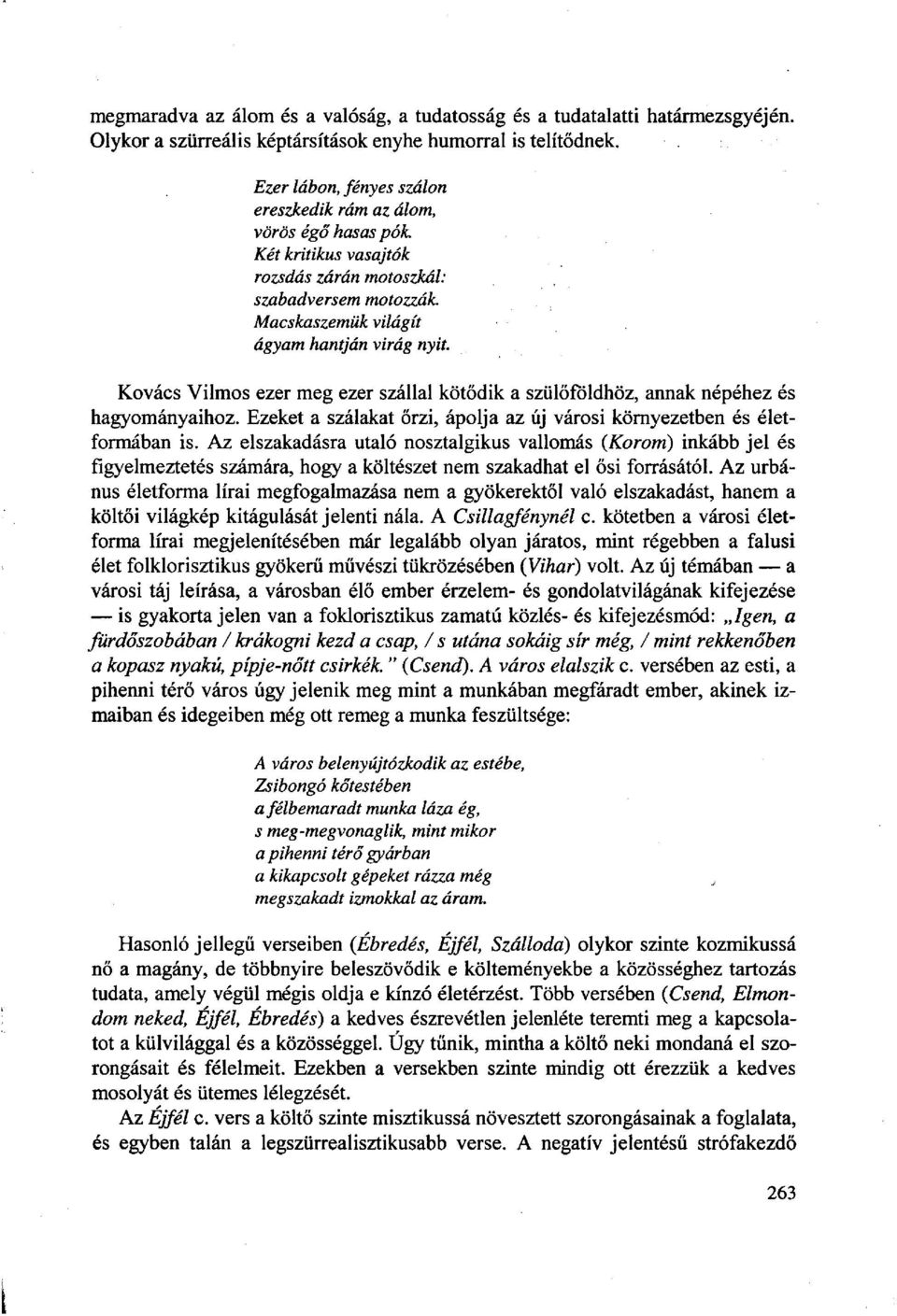 Kovács Vilmos ezer meg ezer szállal kötődik a szülőföldhöz, annak népéhez és hagyományaihoz. Ezeket a szálakat őrzi, ápolja az új városi környezetben és életformában is.