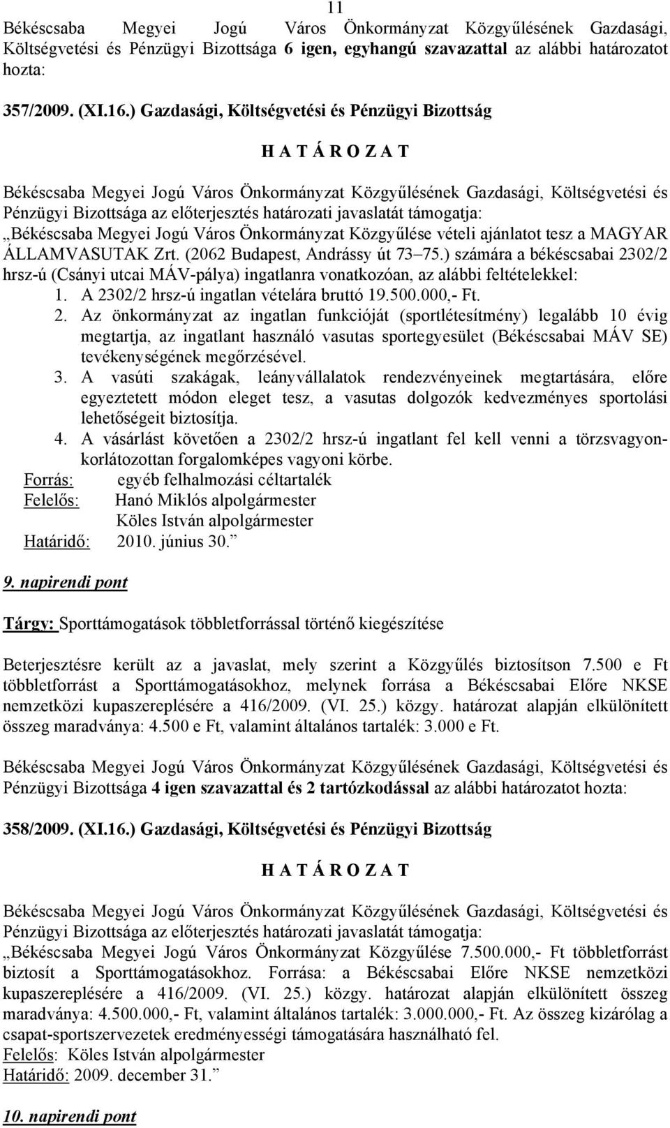 ajánlatot tesz a MAGYAR ÁLLAMVASUTAK Zrt. (2062 Budapest, Andrássy út 73 75.) számára a békéscsabai 2302/2 hrsz-ú (Csányi utcai MÁV-pálya) ingatlanra vonatkozóan, az alábbi feltételekkel: 1.