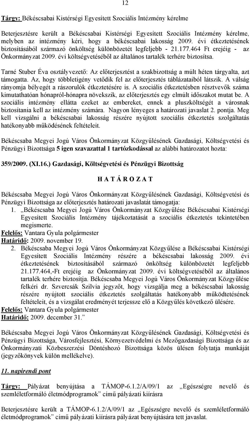 évi költségvetéséből az általános tartalék terhére biztosítsa. Tarné Stuber Éva osztályvezető: Az előterjesztést a szakbizottság a múlt héten tárgyalta, azt támogatta.