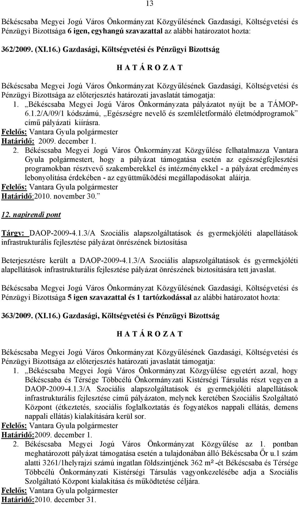 Békéscsaba Megyei Jogú Város Önkormányzata pályázatot nyújt be a TÁMOP- 6.1.2/A/09/1 kódszámú, Egészségre nevelő és szemléletformáló életmódprogramok című pályázati kiírásra.