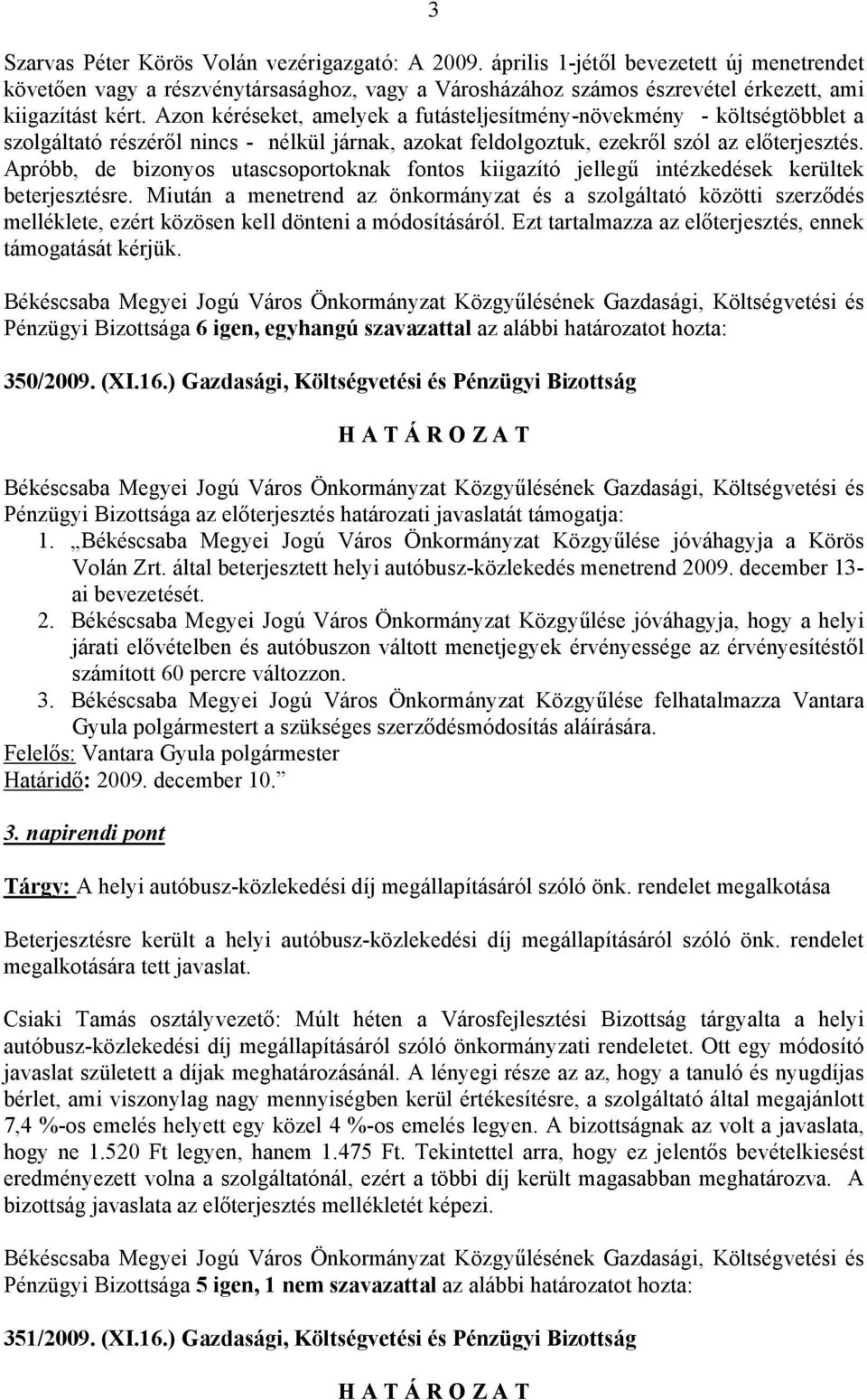 Apróbb, de bizonyos utascsoportoknak fontos kiigazító jellegű intézkedések kerültek beterjesztésre.