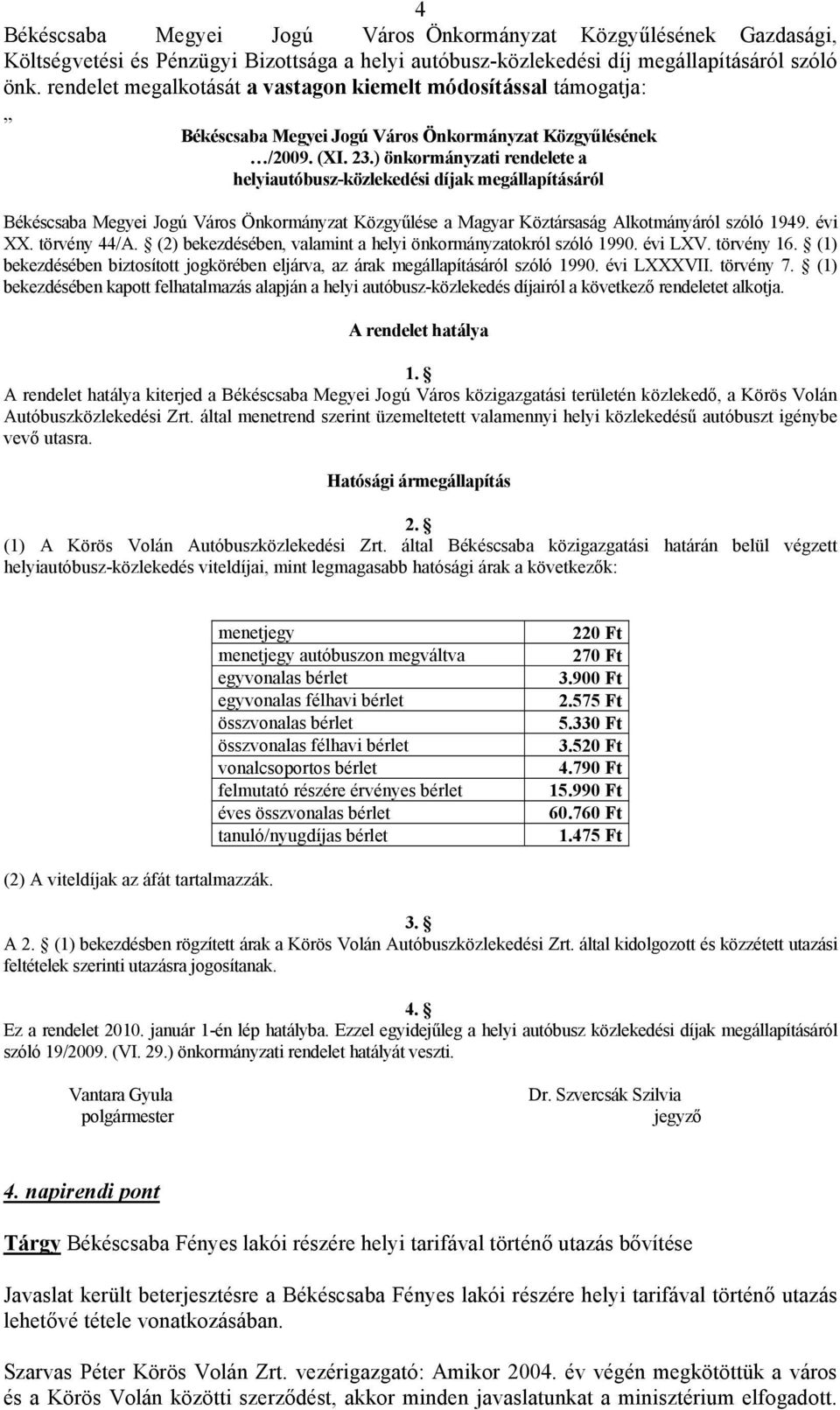 ) önkormányzati rendelete a helyiautóbusz-közlekedési díjak megállapításáról Békéscsaba Megyei Jogú Város Önkormányzat Közgyűlése a Magyar Köztársaság Alkotmányáról szóló 1949. évi XX. törvény 44/A.