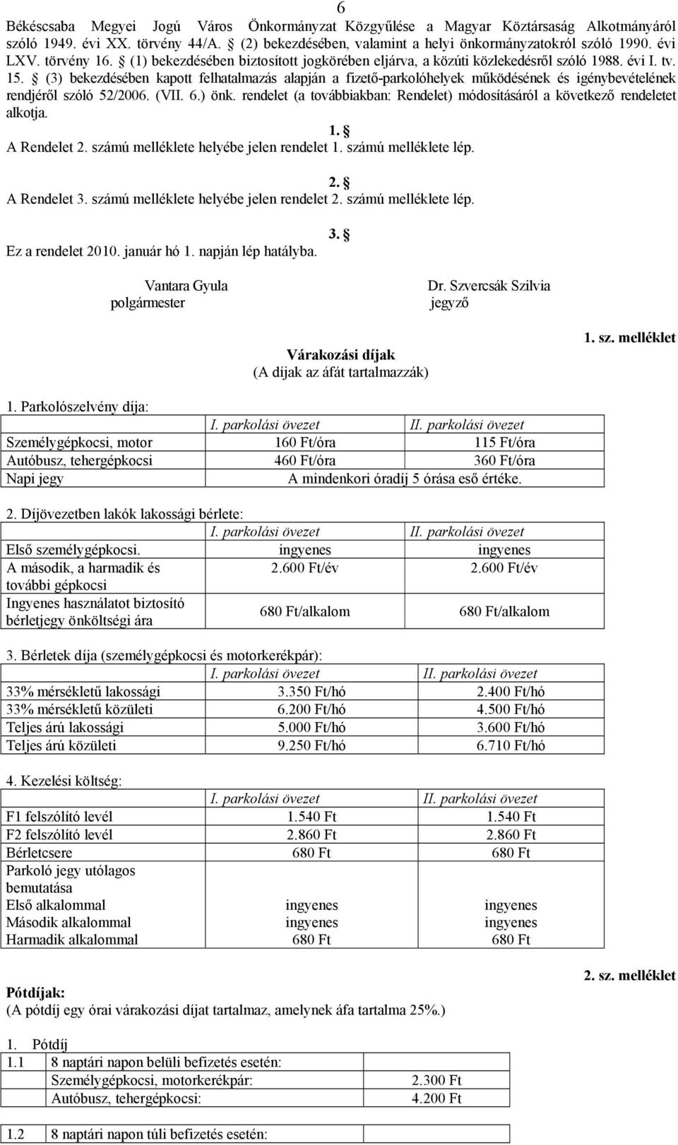 (3) bekezdésében kapott felhatalmazás alapján a fizető-parkolóhelyek működésének és igénybevételének rendjéről szóló 52/2006. (VII. 6.) önk.