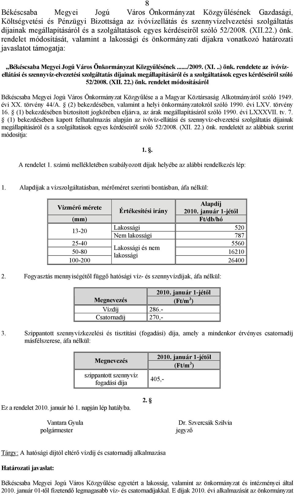 rendelet módosítását, valamint a lakossági és önkormányzati díjakra vonatkozó határozati javaslatot támogatja: Békéscsaba Megyei Jogú Város Önkormányzat Közgyűlésének.../2009. (XI...) önk.