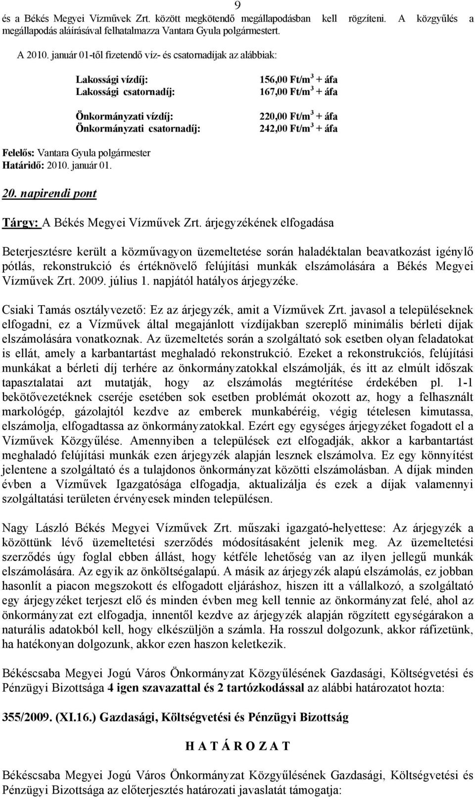 Ft/m 3 + áfa 242,00 Ft/m 3 + áfa Felelős: Vantara Gyula polgármester Határidő: 2010. január 01. 20. napirendi pont Tárgy: A Békés Megyei Vízművek Zrt.