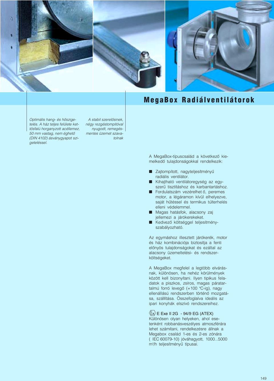 ventilátor Kihajtható ventilátoregység az egy szerű tisztításhoz és karbantartáshoz Fordulatszám vezérelhet ő, peremes motor, a légáramon kívül elhelyezve, saját hűtéssel és termikus túlterhelés