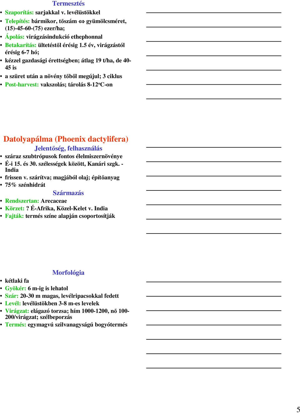 (Phoenix dactylifera) száraz szubtrópusok fontos élelmiszernövénye É-i 15. és 30. szélességek között, Kanári szgk. - India frissen v.