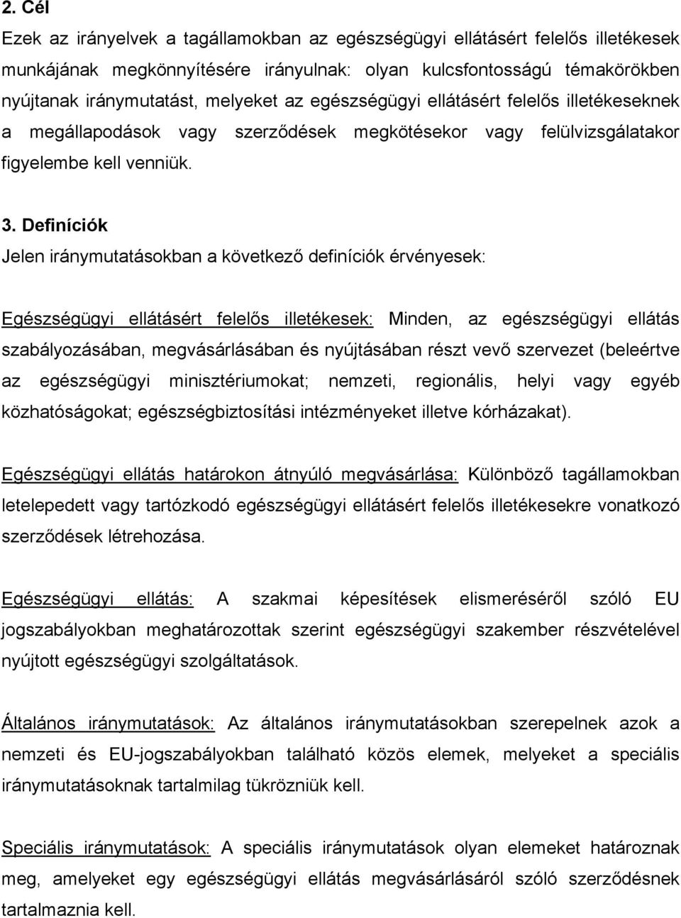 Definíciók Jelen iránymutatásokban a következő definíciók érvényesek: Egészségügyi ellátásért felelős illetékesek: Minden, az egészségügyi ellátás szabályozásában, megvásárlásában és nyújtásában