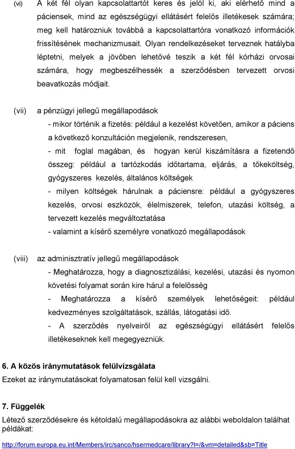 Olyan rendelkezéseket terveznek hatályba léptetni, melyek a jövőben lehetővé teszik a két fél kórházi orvosai számára, hogy megbeszélhessék a szerződésben tervezett orvosi beavatkozás módjait.