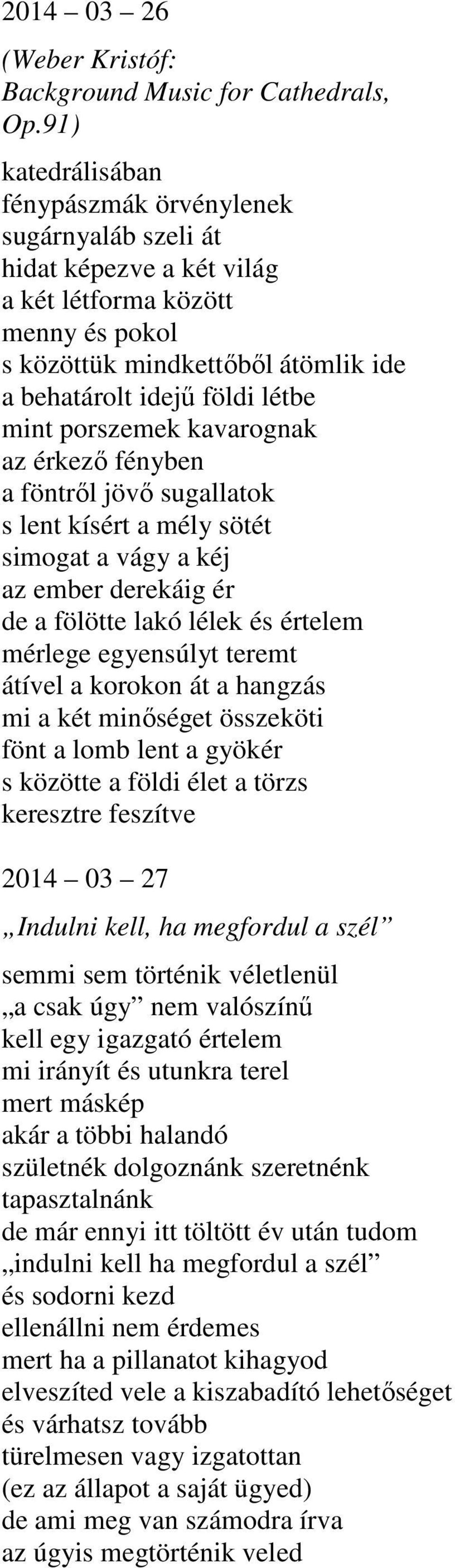 porszemek kavarognak az érkező fényben a föntről jövő sugallatok s lent kísért a mély sötét simogat a vágy a kéj az ember derekáig ér de a fölötte lakó lélek és értelem mérlege egyensúlyt teremt