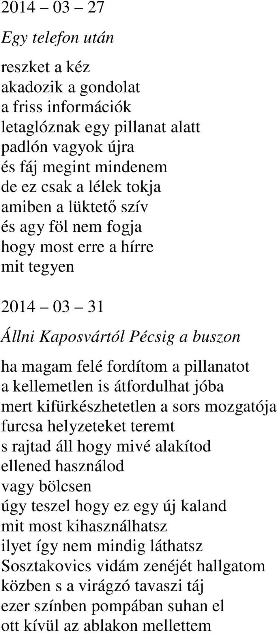 átfordulhat jóba mert kifürkészhetetlen a sors mozgatója furcsa helyzeteket teremt s rajtad áll hogy mivé alakítod ellened használod vagy bölcsen úgy teszel hogy ez egy új kaland