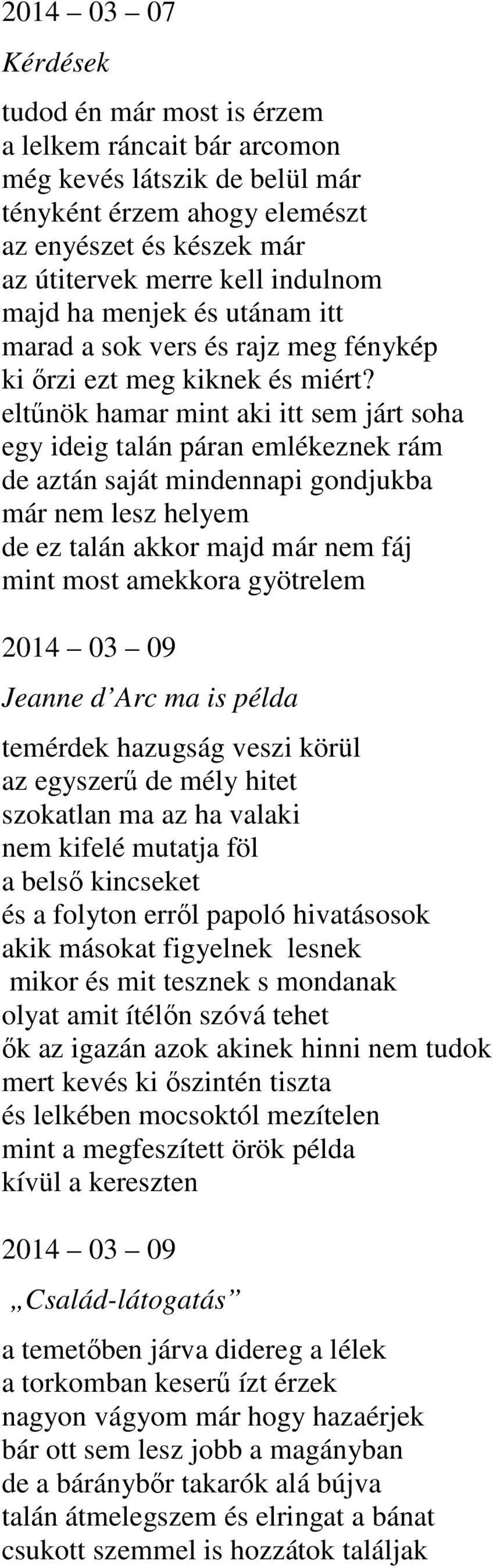 eltűnök hamar mint aki itt sem járt soha egy ideig talán páran emlékeznek rám de aztán saját mindennapi gondjukba már nem lesz helyem de ez talán akkor majd már nem fáj mint most amekkora gyötrelem