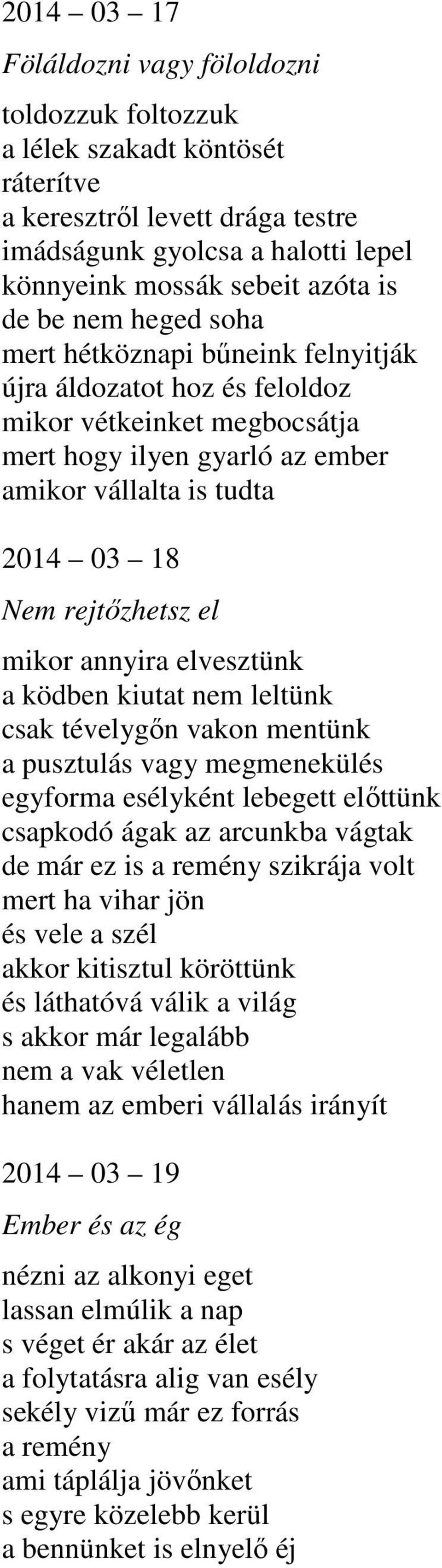 mikor annyira elvesztünk a ködben kiutat nem leltünk csak tévelygőn vakon mentünk a pusztulás vagy megmenekülés egyforma esélyként lebegett előttünk csapkodó ágak az arcunkba vágtak de már ez is a