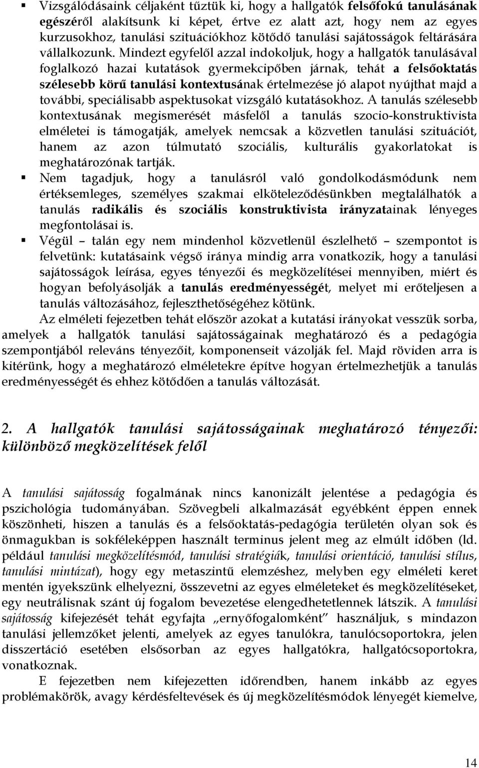 Mindezt egyfelől azzal indokoljuk, hogy a hallgatók tanulásával foglalkozó hazai kutatások gyermekcipőben járnak, tehát a felsőoktatás szélesebb körű tanulási kontextusának értelmezése jó alapot