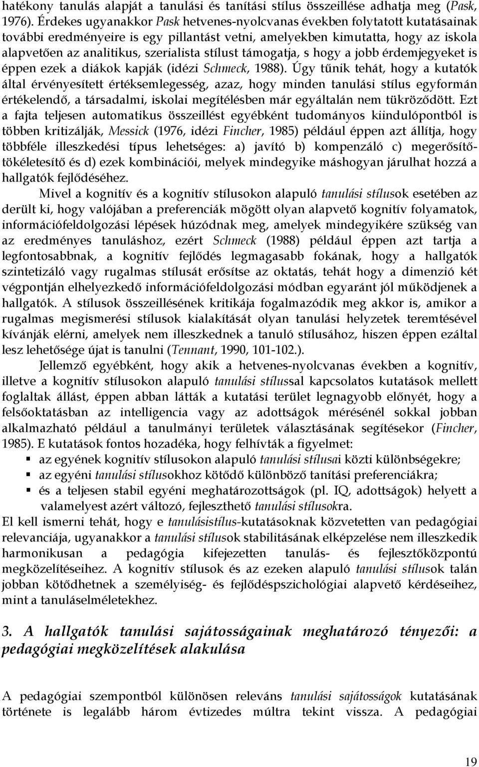 stílust támogatja, s hogy a jobb érdemjegyeket is éppen ezek a diákok kapják (idézi Schmeck, 1988).