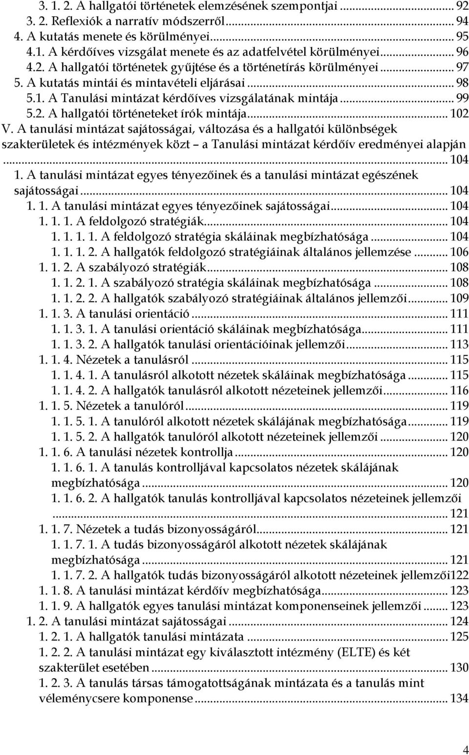 .. 102 V. A tanulási mintázat sajátosságai, változása és a hallgatói különbségek szakterületek és intézmények közt a Tanulási mintázat kérdőív eredményei alapján... 104 1.