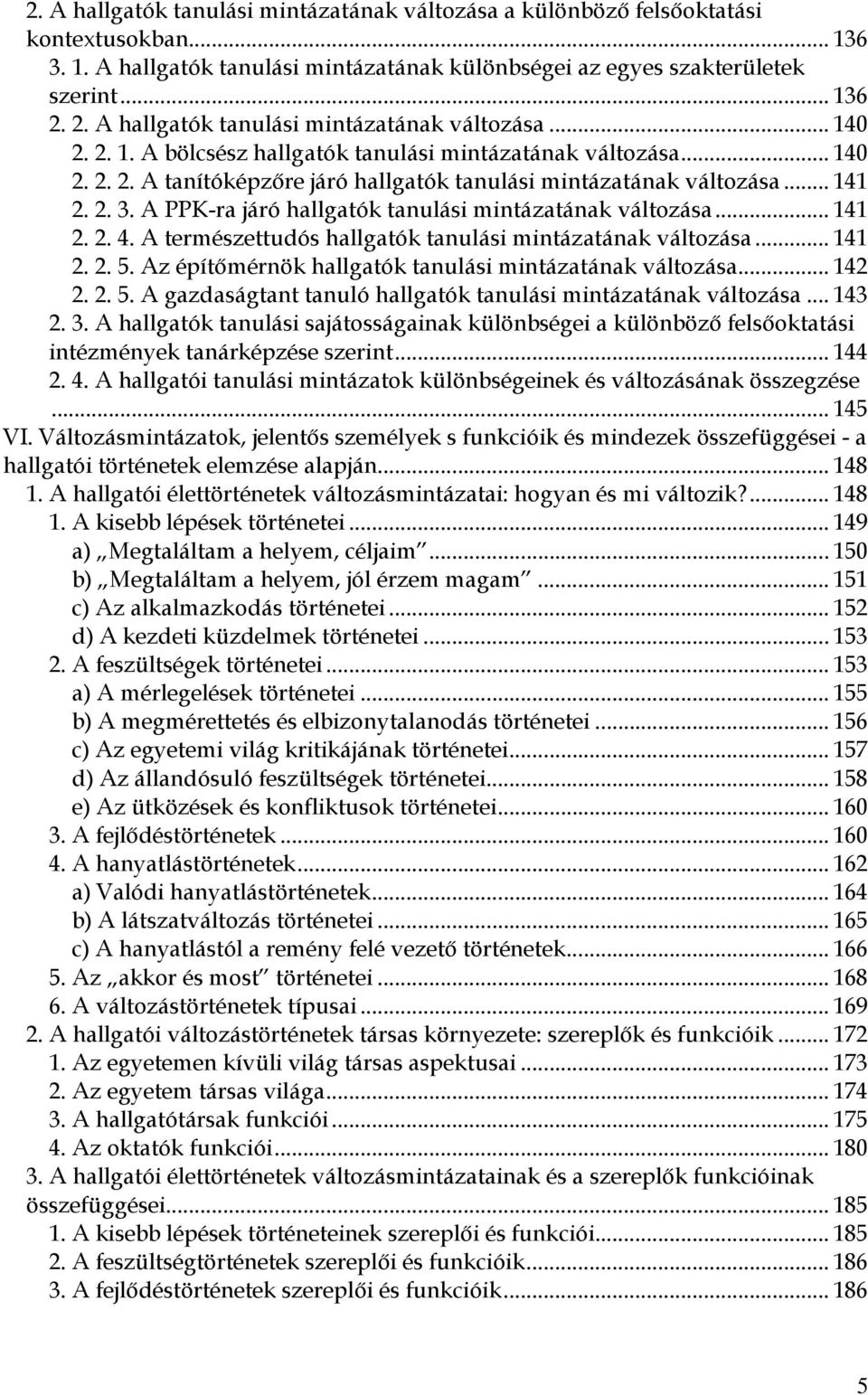 .. 141 2. 2. 3. A PPK-ra járó hallgatók tanulási mintázatának változása... 141 2. 2. 4. A természettudós hallgatók tanulási mintázatának változása... 141 2. 2. 5.