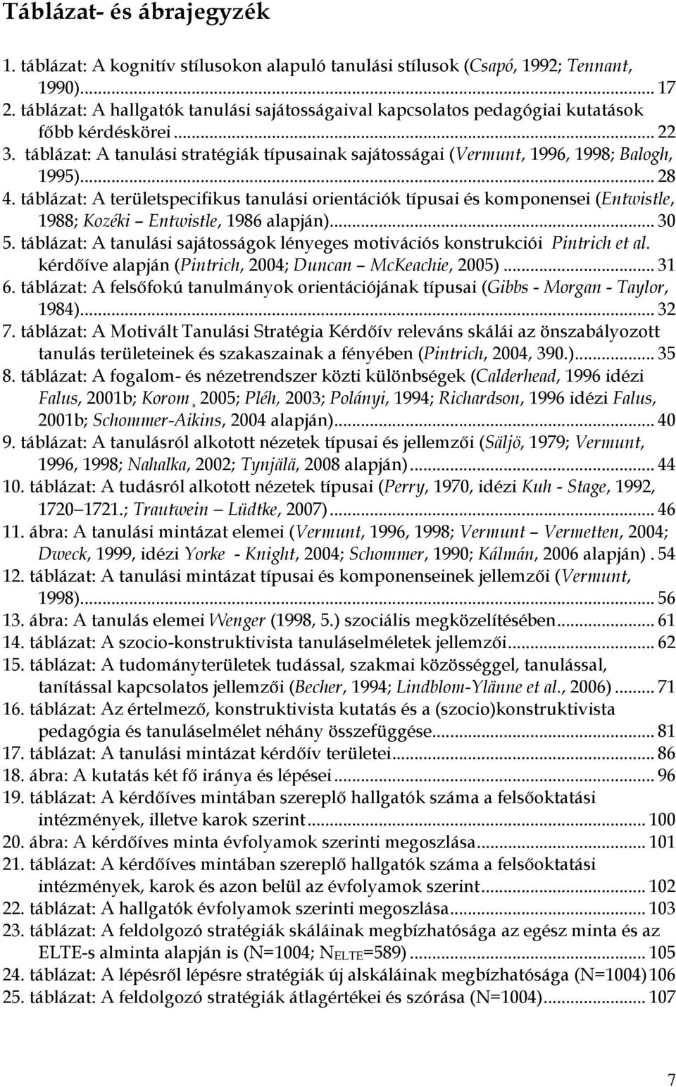 .. 28 4. táblázat: A területspecifikus tanulási orientációk típusai és komponensei (Entwistle, 1988; Kozéki Entwistle, 1986 alapján)... 30 5.