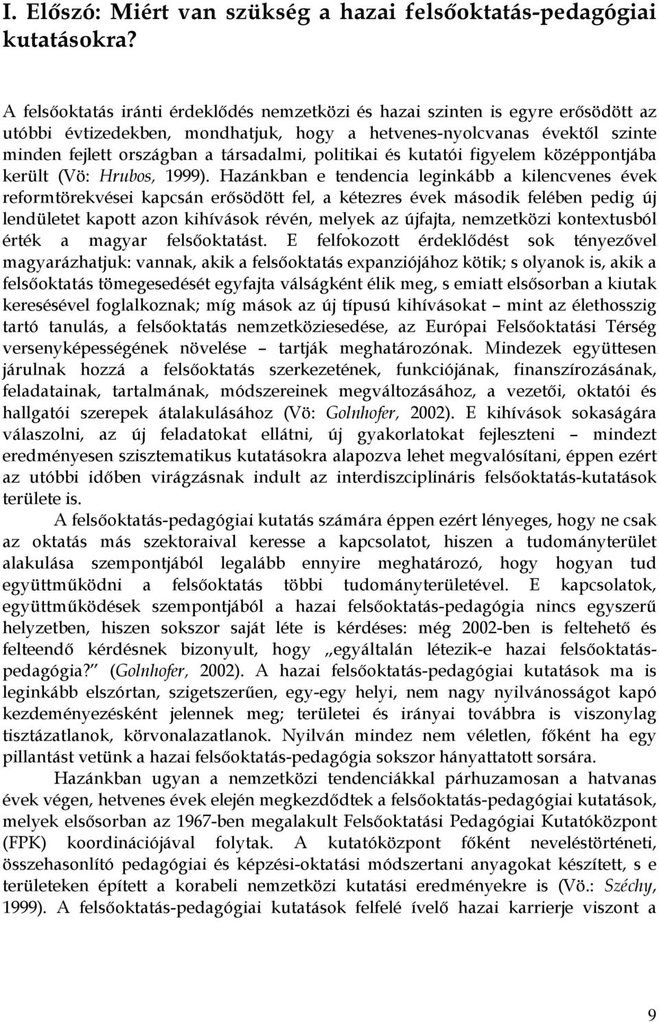 politikai és kutatói figyelem középpontjába került (Vö: Hrubos, 1999).