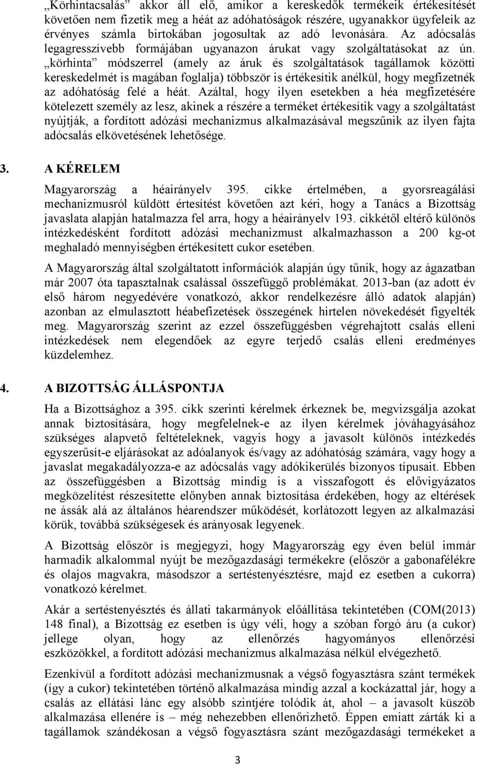 körhinta módszerrel (amely az áruk és szolgáltatások tagállamok közötti kereskedelmét is magában foglalja) többször is értékesítik anélkül, hogy megfizetnék az adóhatóság felé a héát.