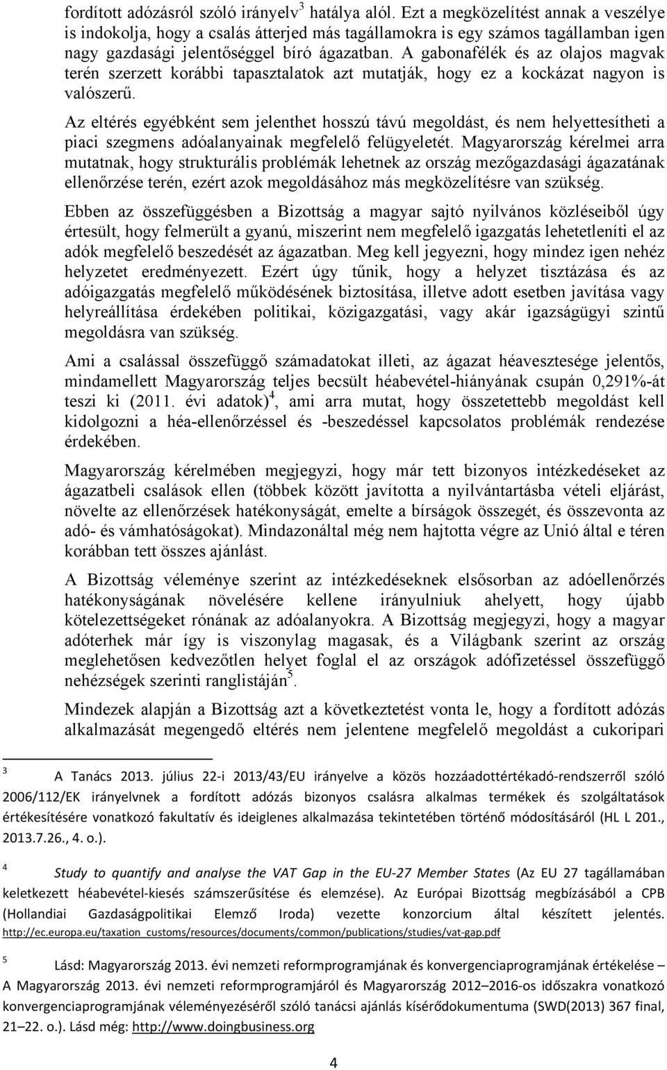 A gabonafélék és az olajos magvak terén szerzett korábbi tapasztalatok azt mutatják, hogy ez a kockázat nagyon is valószerű.