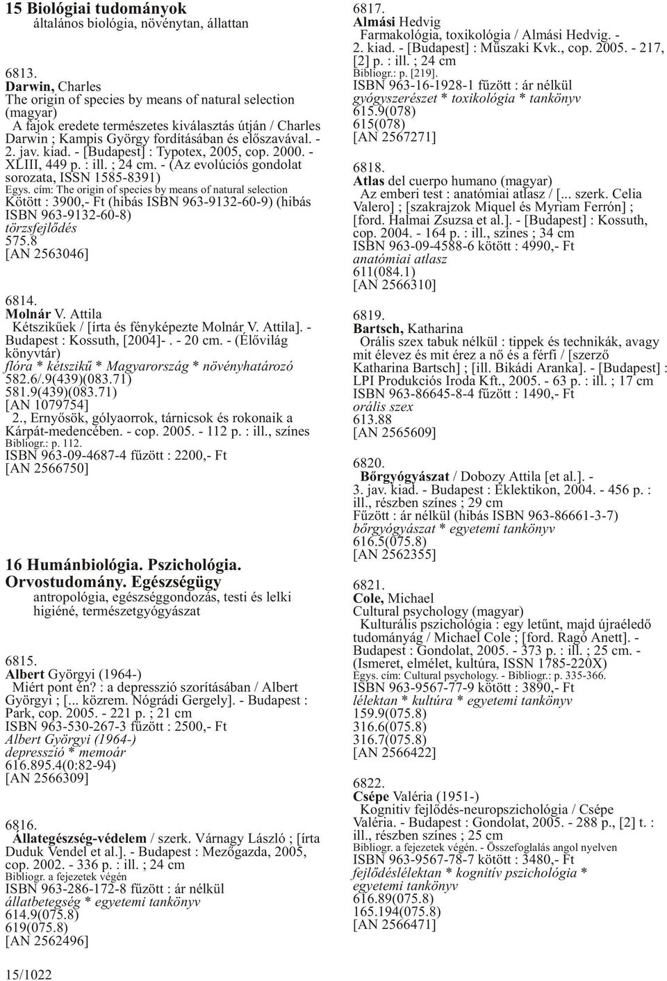 - [Budapest] : Typotex, 2005, cop. 2000. - XLIII, 449 p. : ill. ; 24 cm. - (Az evolúciós gondolat sorozata, ISSN 1585-8391) Egys.